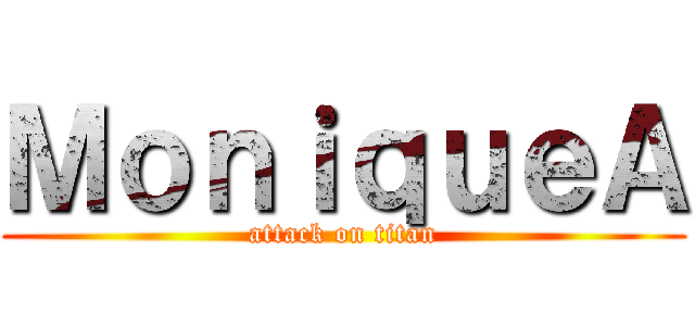 ＭｏｎｉｑｕｅＡ (attack on titan)