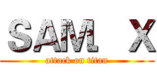 ＳＡＭ．Ｘ (attack on titan)