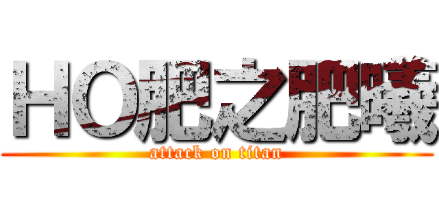 ＨＯ肥之肥曦 (attack on titan)