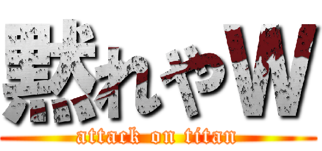 黙れやＷ (attack on titan)