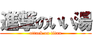 進撃のいい湯 (attack on titan)