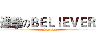 進擊のＢＥＬＩＥＶＥＲ (attack on titan)