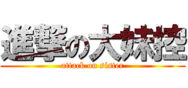 進撃の大妹控 (attack on sister)