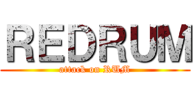 ＲＥＤＲＵＭ (attack on RUM)