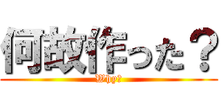何故作った？ (Why?)