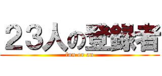 ２３人の登録者 (fan or an)