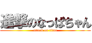 進撃のなっぱちゃん (attack on titan)