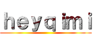 ｈｅｙｑｉｍｉ ()