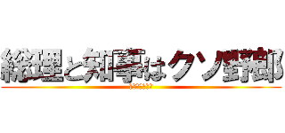 総理と知事はクソ野郎 (増税クソメガネ)