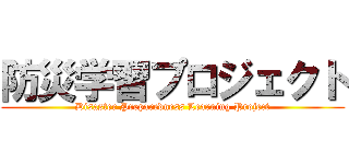 防災学習プロジェクト (Disaster Preparedness Learning Project)