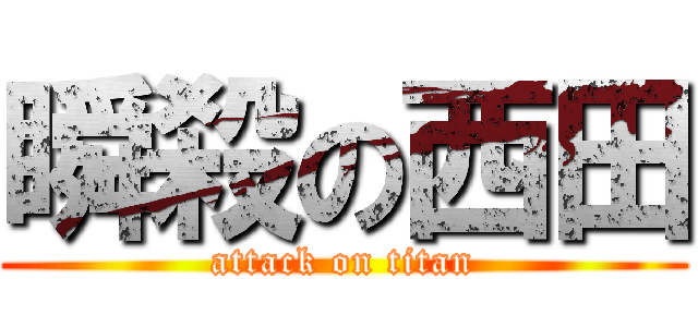 瞬殺の西田 (attack on titan)