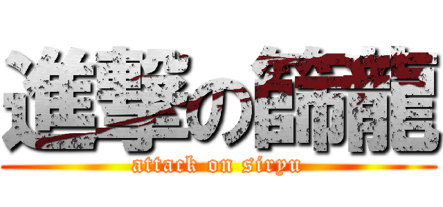 進撃の篩龍 (attack on siryu)