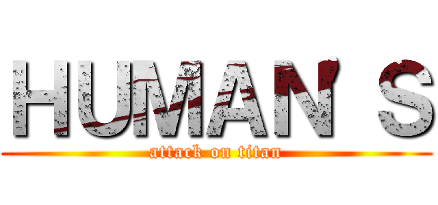 ＨＵＭＡＮ'Ｓ (attack on titan)