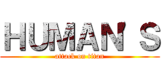 ＨＵＭＡＮ'Ｓ (attack on titan)