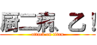 厨二病、乙！ (attack on titan)