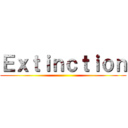 Ｅｘｔｉｎｃｔｉｏｎ ()