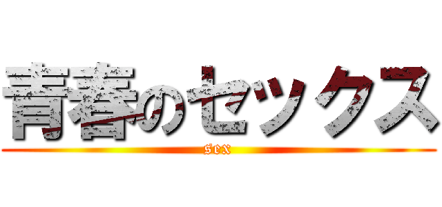 青春のセックス (sex)