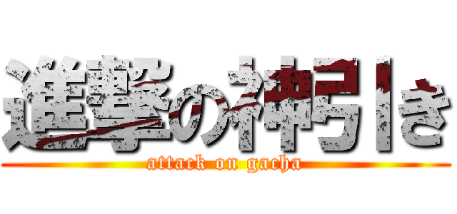 進撃の神引き (attack on gacha)