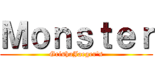 Ｍｏｎｓｔｅｒ (GrishaJaeger's)