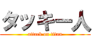 タッキー人 (attack on titan)