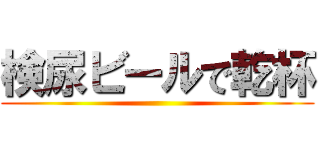 検尿ビールで乾杯 ()