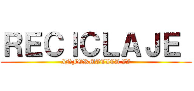 ＲＥＣＩＣＬＡＪＥ  (INFORMATICA II)