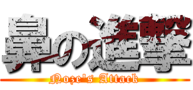 鼻の進撃 (Noze's Attack)