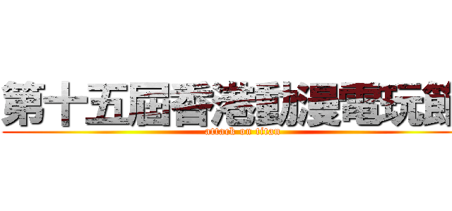 第十五屆香港動漫電玩節  (attack on titan)