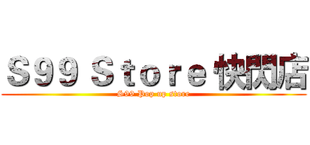 Ｓ９９ Ｓｔｏｒｅ 快閃店 (S99 Pop up store)