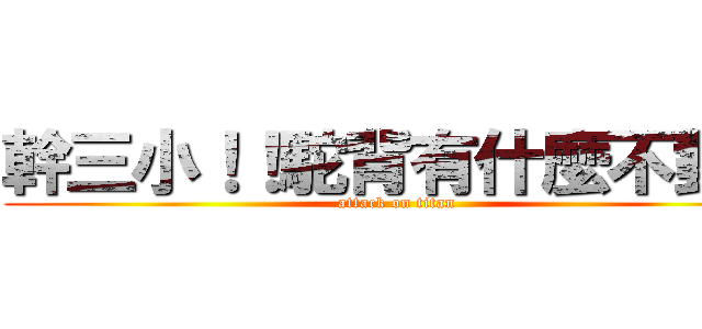 幹三小！！駝背有什麼不對？ (attack on titan)
