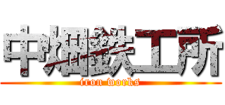中畑鉄工所 (iron works)
