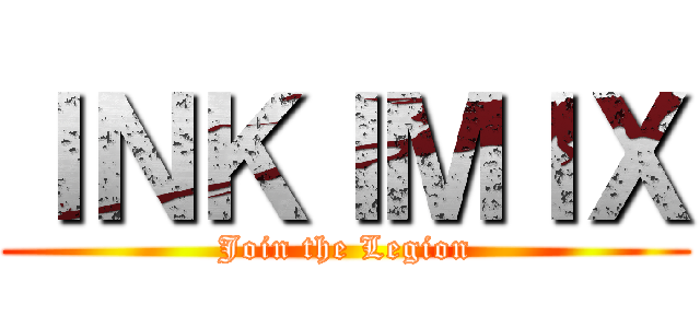 ＩＮＫＩＭＩＸ (Join the Legion)