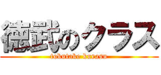 徳武のクラス (tokutake kurasu)