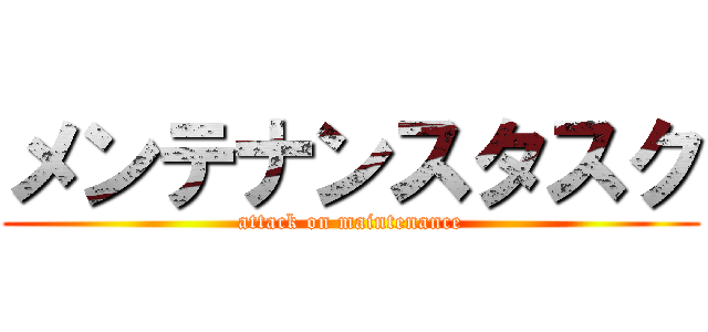 メンテナンスタスク (attack on maintenance)