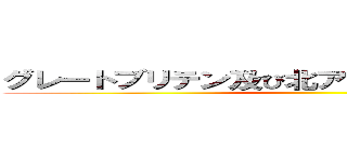 グレートブリテン及び北アイルランド連合王国 ()