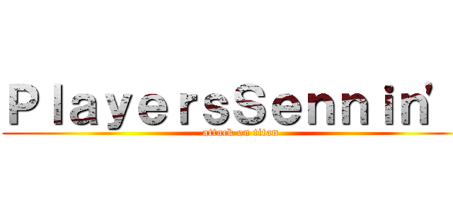 ＰｌａｙｅｒｓＳｅｎｎｉｎ\'ｓ (attack on titan)