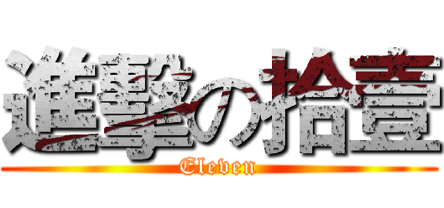 進擊の拾壹 (Eleven)