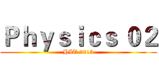 Ｐｈｙｓｉｃｓ ０２ (HIT 2013)