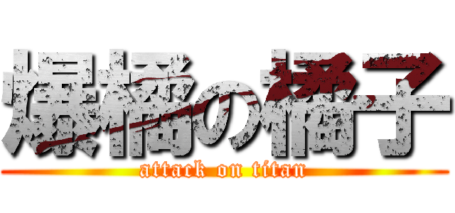 爆橘の橘子 (attack on titan)