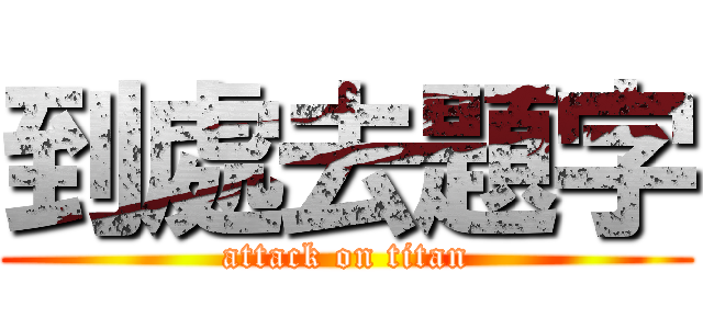 到處去題字 (attack on titan)
