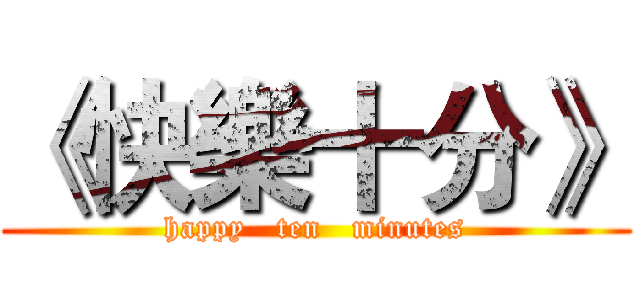 《快樂十分》 (happy   ten   minutes)