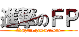 進撃のＦＰ (flippant productions)