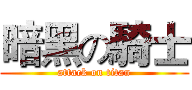 暗黑の騎士 (attack on titan)
