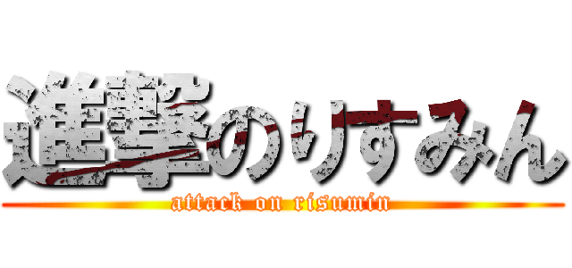 進撃のりすみん (attack on risumin)