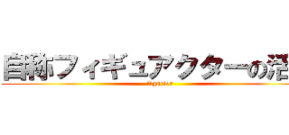 自称フィギュアクターの活動 (figacter)