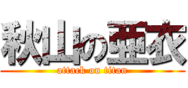 秋山の亜衣 (attack on titan)