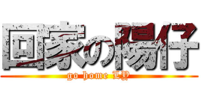 回家の陽仔 (go home LY)
