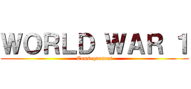 ＷＯＲＬＤ ＷＡＲ １ (Consequences)
