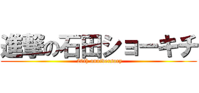 進撃の石田ショーキチ ( 20th anniversary)