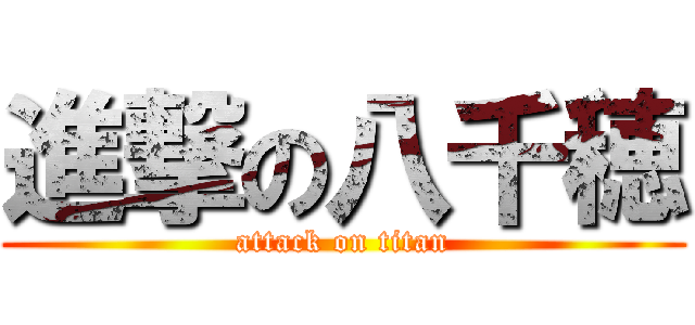 進撃の八千穂 (attack on titan)